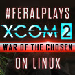 New Heroes rise to Earth’s defence — #FeralPlays XCOM® 2: War of the Chosen on Linux 